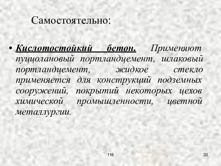 Кислотостойкий бетон. Применяют пуццолановый портландцемент, шлаковый портландцемент, жидкое стекло применяется для конструкций