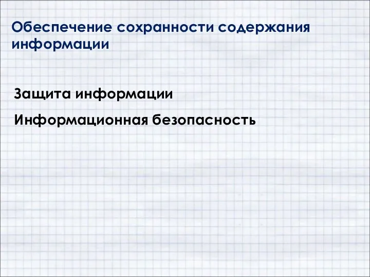 Обеспечение сохранности содержания информации Защита информации Информационная безопасность