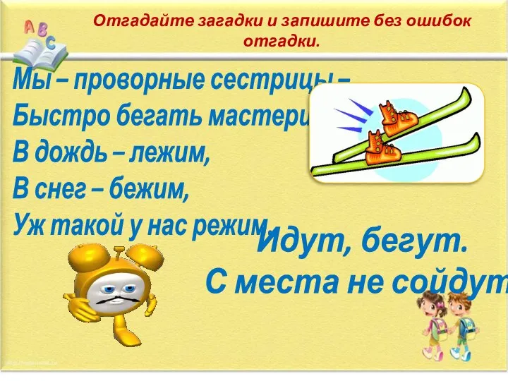 Отгадайте загадки и запишите без ошибок отгадки. Мы – проворные сестрицы –