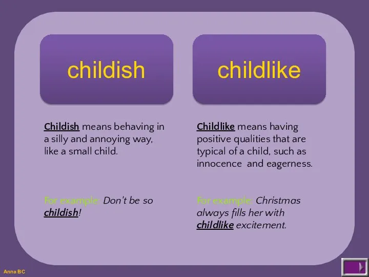 childish childlike Childish means behaving in a silly and annoying way, like