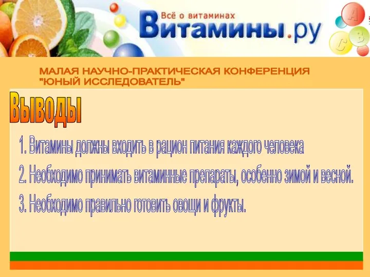 МАЛАЯ НАУЧНО-ПРАКТИЧЕСКАЯ КОНФЕРЕНЦИЯ "ЮНЫЙ ИССЛЕДОВАТЕЛЬ" Выводы 1. Витамины должны входить в рацион