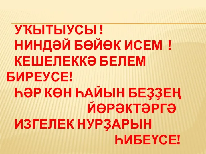 УҠЫТЫУСЫ ! НИНДӘЙ БӨЙӨК ИСЕМ ! КЕШЕЛЕККӘ БЕЛЕМ БИРЕУСЕ! ҺӘР КӨН ҺАЙЫН