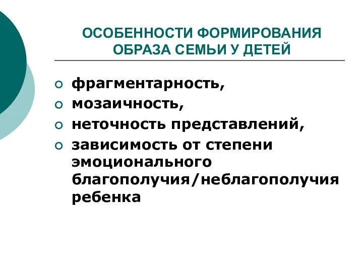 ОСОБЕННОСТИ ФОРМИРОВАНИЯ ОБРАЗА СЕМЬИ У ДЕТЕЙ фрагментарность, мозаичность, неточность представлений, зависимость от степени эмоционального благополучия/неблагополучия ребенка