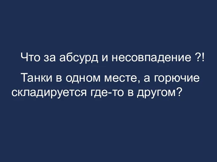 Что за абсурд и несовпадение ?! Танки в одном месте, а горючие складируется где-то в другом?