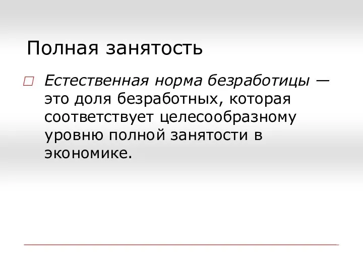 Полная занятость Естественная норма безработицы — это доля безработных, которая соответствует целесообразному