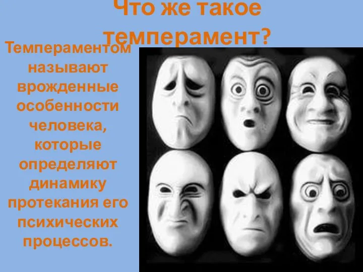 Что же такое темперамент? Темпераментом называют врожденные особенности человека, которые определяют динамику протекания его психических процессов.