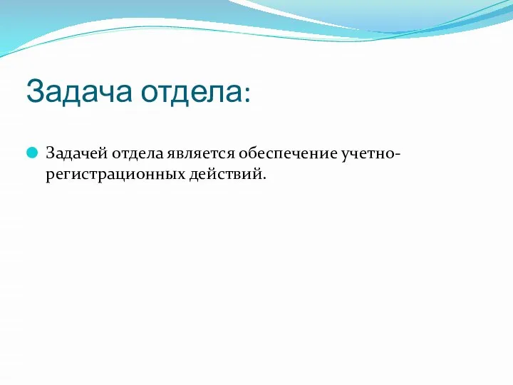 Задача отдела: Задачей отдела является обеспечение учетно-регистрационных действий.