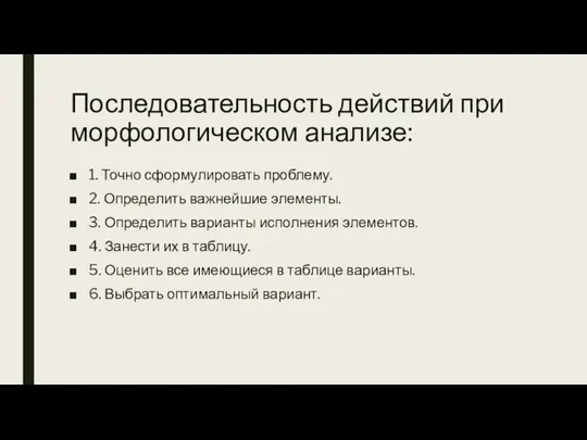 Последовательность действий при морфологическом анализе: 1. Точно сформулировать проблему. 2. Определить важнейшие