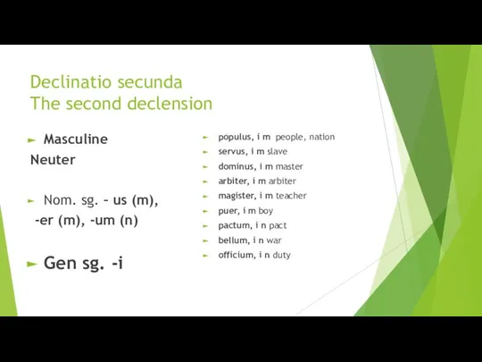 Declinatio secunda The second declension Masculine Neuter Nom. sg. – us (m),