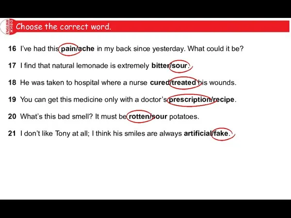 Choose the correct word. 16 I’ve had this pain/ache in my back