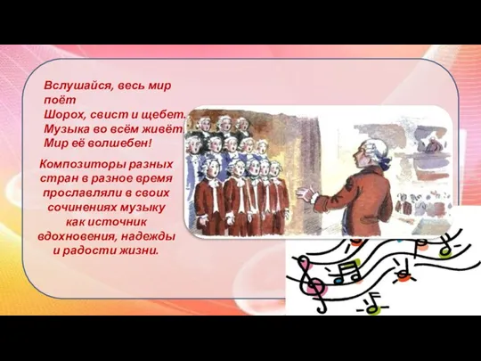 Вслушайся, весь мир поёт Шорох, свист и щебет. Музыка во всём живёт!