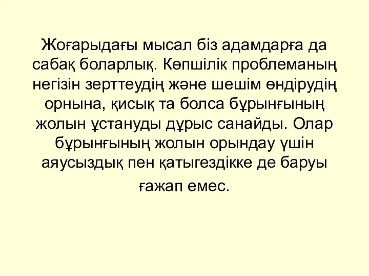 Жоғарыдағы мысал біз адамдарға да сабақ боларлық. Көпшілік проблеманың негізін зерттеудің және