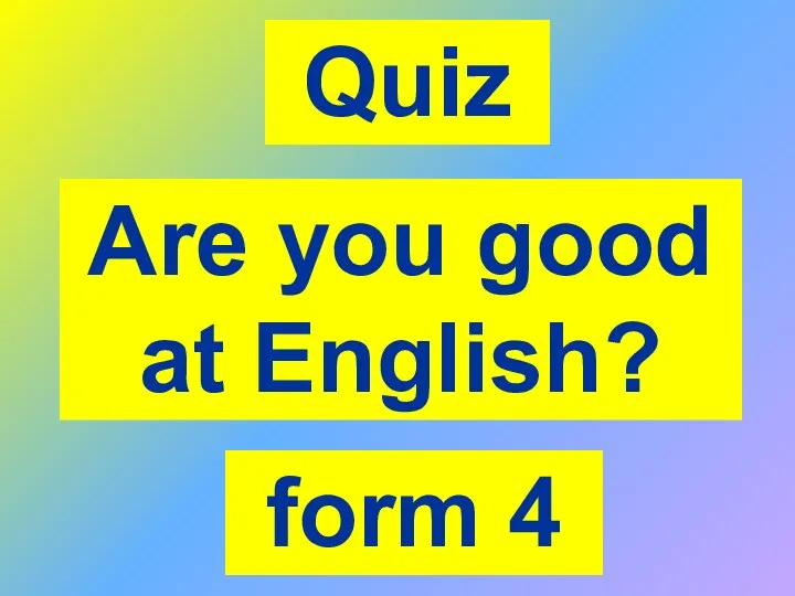 Quiz. Are you good at English? form 4