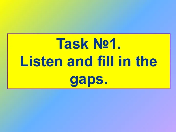 Task №1. Listen and fill in the gaps.