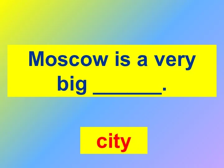 Moscow is a very big ______. city