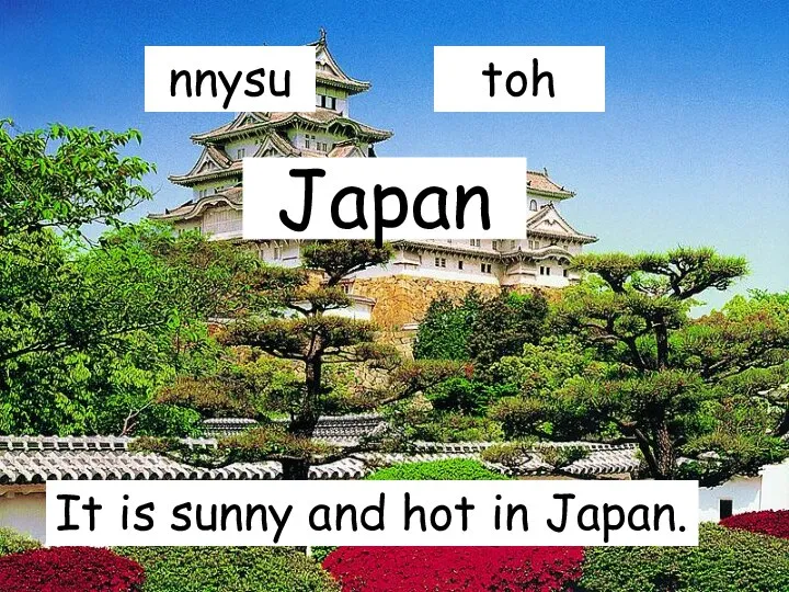 Japan It is sunny and hot in Japan. nnysu toh