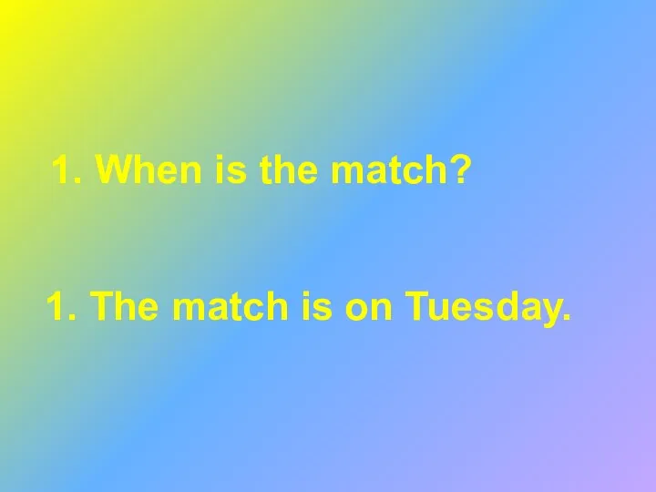 1. When is the match? 1. The match is on Tuesday.