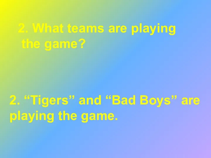 2. What teams are playing the game? 2. “Tigers” and “Bad Boys” are playing the game.