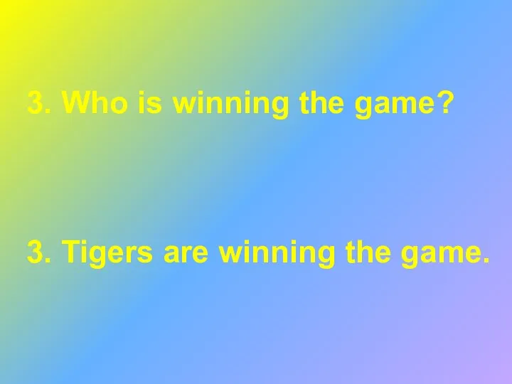 3. Who is winning the game? 3. Tigers are winning the game.