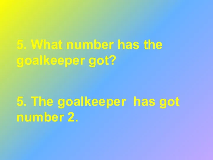 5. What number has the goalkeeper got? 5. The goalkeeper has got number 2.