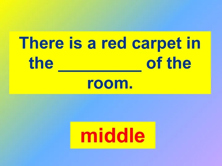 There is a red carpet in the _________ of the room. middle