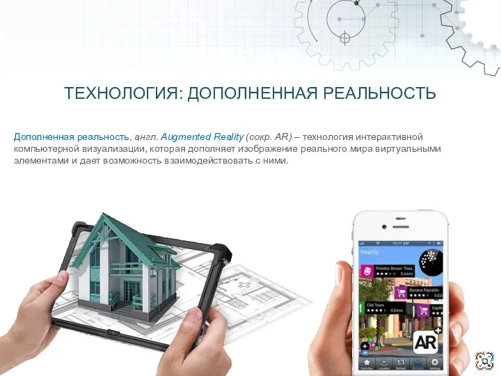 ТЕХНОЛОГИЯ: ДОПОЛНЕННАЯ РЕАЛЬНОСТЬ Дополненная реальность, англ. Augmented Reality (сокр. AR) – технология