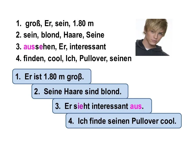 1. groß, Er, sein, 1.80 m 2. sein, blond, Haare, Seine 3.