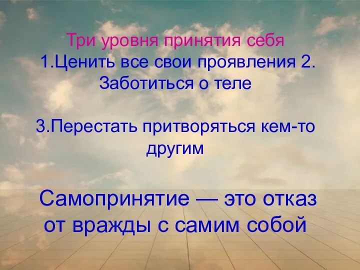 Три уровня принятия себя 1.Ценить все свои проявления 2.Заботиться о теле 3.Перестать