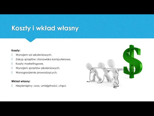 Koszty i wkład własny Koszty: Wynajem sal szkoleniowych, Zakup sprzętów: stanowiska komputerowe,