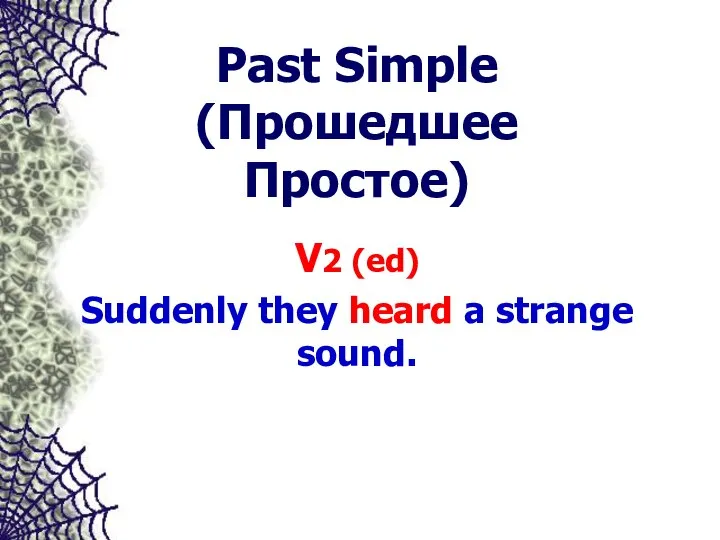 Past Simple (Прошедшее Простое) V2 (ed) Suddenly they heard a strange sound.