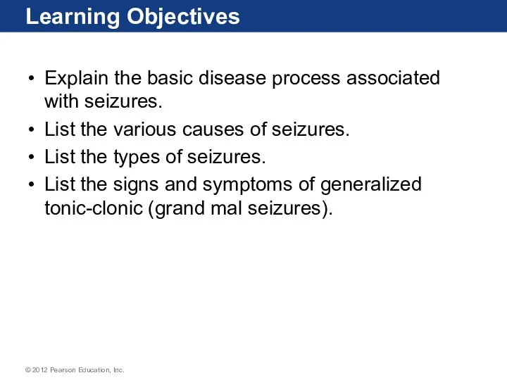 Learning Objectives Explain the basic disease process associated with seizures. List the