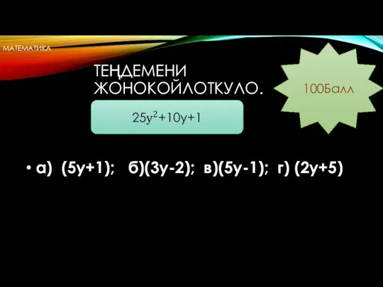 ТЕҢДЕМЕНИ ЖОНОКОЙЛОТКУЛО. а) (5у+1); б)(3у-2); в)(5у-1); г) (2у+5) 100Балл МАТЕМАТИКА