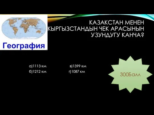 КАЗАКСТАН МЕНЕН КЫРГЫЗСТАНДЫН ЧЕК АРАСЫНЫН УЗУНДУГУ КАНЧА? а)1113 км в)1399 км б)1212 км г)1087 км 300Балл