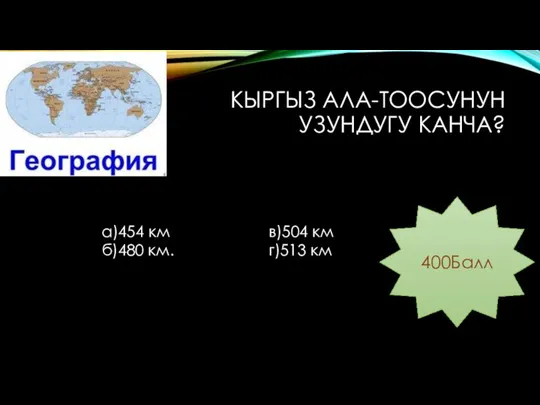 КЫРГЫЗ АЛА-ТООСУНУН УЗУНДУГУ КАНЧА? а)454 км в)504 км б)480 км. г)513 км 400Балл