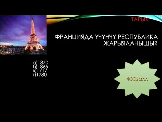 ФРАНЦИЯДА ҮЧҮНЧҮ РЕСПУБЛИКА ЖАРЫЯЛАНЫШЫ? а)1870 б)1865 в)1717 г)1780 400Балл ТАРЫХ