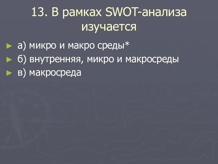 13. В рамках SWOT-анализа изучается а) микро и макро среды* б) внутренняя,