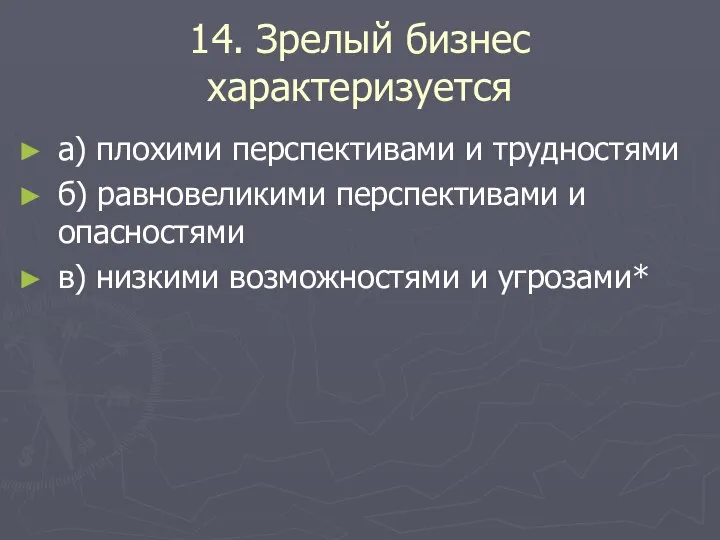 14. Зрелый бизнес характеризуется а) плохими перспективами и трудностями б) равновеликими перспективами