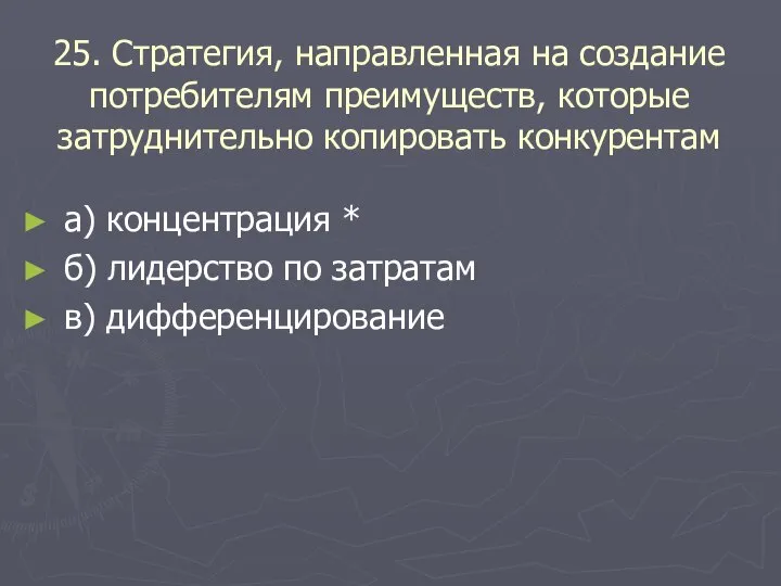 25. Стратегия, направленная на создание потребителям преимуществ, которые затруднительно копировать конкурентам а)