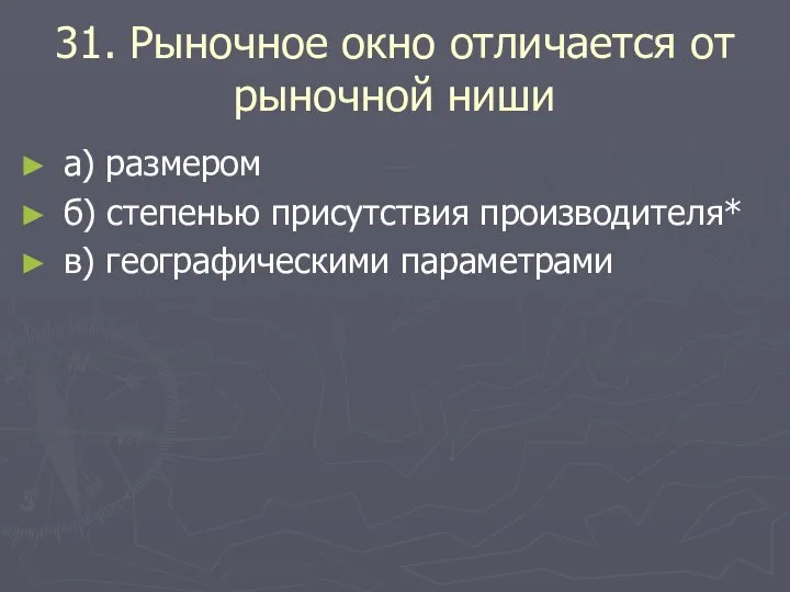 31. Рыночное окно отличается от рыночной ниши а) размером б) степенью присутствия производителя* в) географическими параметрами