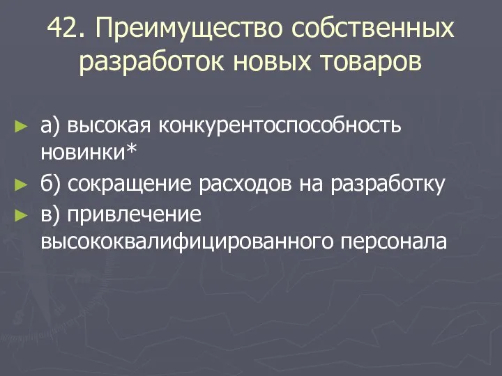 42. Преимущество собственных разработок новых товаров а) высокая конкурентоспособность новинки* б) сокращение