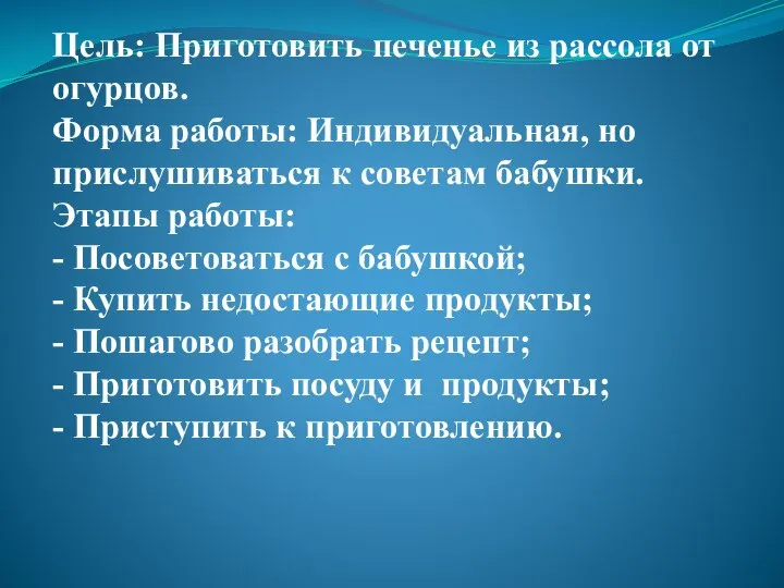 Цель: Приготовить печенье из рассола от огурцов. Форма работы: Индивидуальная, но прислушиваться