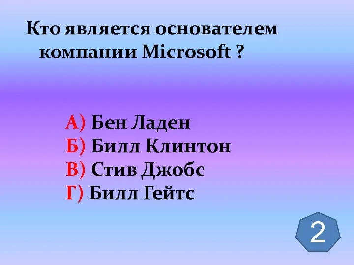 Кто является основателем компании Microsoft ? А) Бен Ладен Б) Билл Клинтон