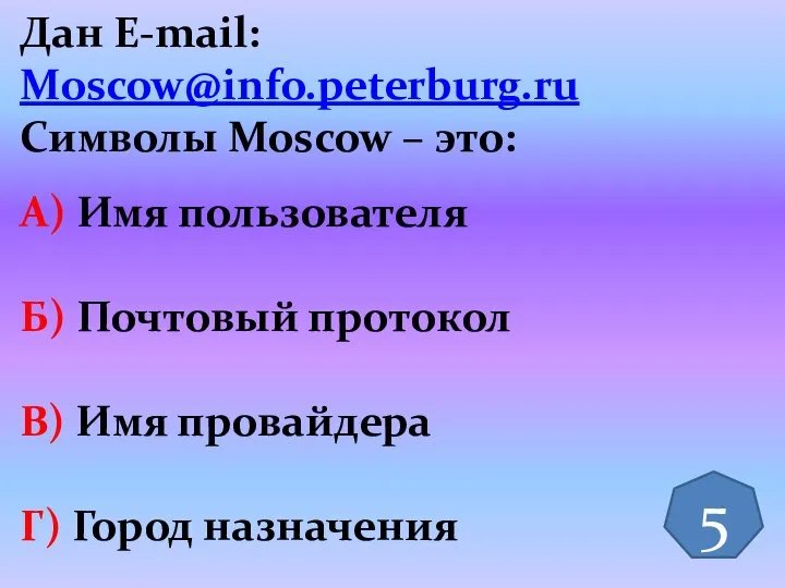 Дан E-mail: Moscow@info.peterburg.ru Символы Moscow – это: А) Имя пользователя Б) Почтовый