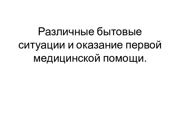 Различные бытовые ситуации и оказание первой медицинской помощи.