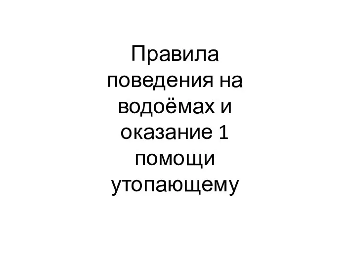 Правила поведения на водоёмах и оказание 1 помощи утопающему