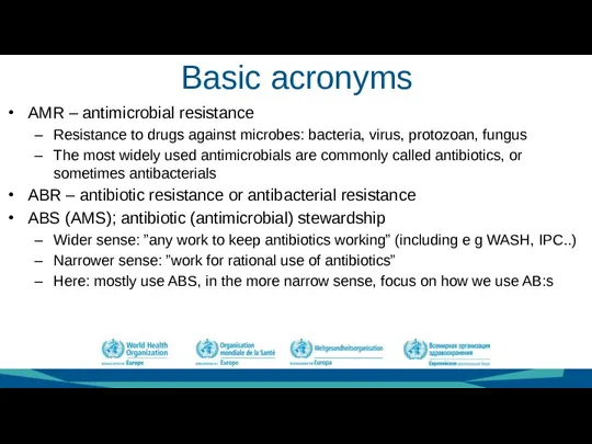 Basic acronyms AMR – antimicrobial resistance Resistance to drugs against microbes: bacteria,