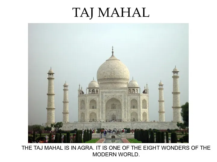 TAJ MAHAL THE TAJ MAHAL IS IN AGRA. IT IS ONE OF