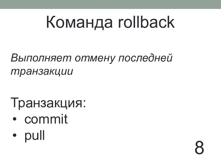 8 Команда rollback Выполняет отмену последней транзакции Транзакция: commit pull