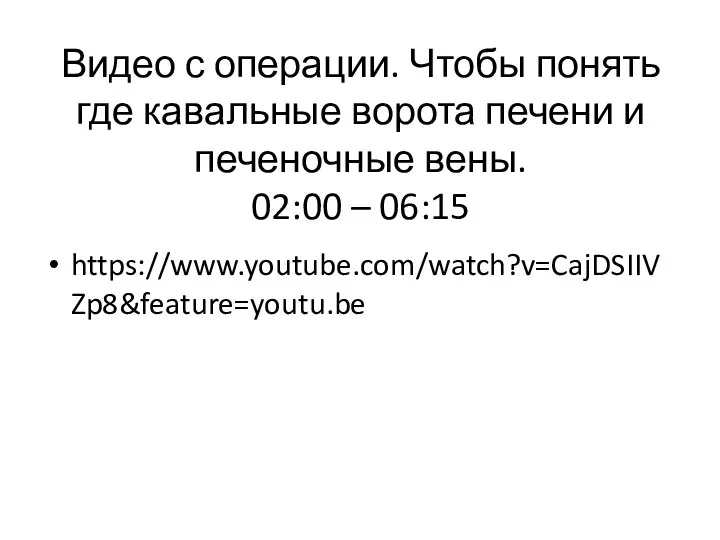 Видео с операции. Чтобы понять где кавальные ворота печени и печеночные вены. 02:00 – 06:15 https://www.youtube.com/watch?v=CajDSIIVZp8&feature=youtu.be