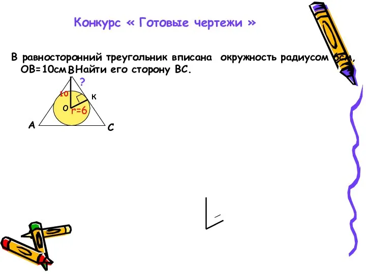 Конкурс « Готовые чертежи » В равносторонний треугольник вписана окружность радиусом 6см,